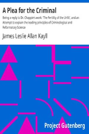 [Gutenberg 28632] • A Plea for the Criminal / Being a reply to Dr. Chapple's work: 'The Fertility of the Unfit', and an Attempt to explain the leading principles of Criminological and Reformatory Science